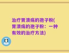 治疗胃溃疡的孢子粉(胃溃疡的孢子粉：一种有效的治疗方法)