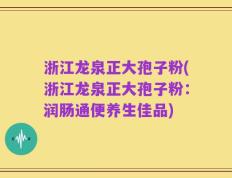浙江龙泉正大孢子粉(浙江龙泉正大孢子粉：润肠通便养生佳品)