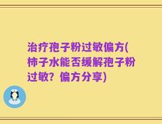 治疗孢子粉过敏偏方(柿子水能否缓解孢子粉过敏？偏方分享)