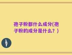孢子粉都什么成分(孢子粉的成分是什么？)