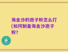 海金沙的孢子粉怎么打(如何制备海金沙孢子粉？