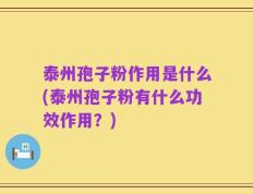 泰州孢子粉作用是什么(泰州孢子粉有什么功效作用？)