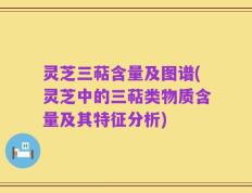 灵芝三萜含量及图谱(灵芝中的三萜类物质含量及其特征分析)