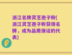 浙江名牌灵芝孢子粉(浙江灵芝孢子粉获得名牌，成为品质保证的代表)