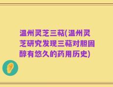 温州灵芝三萜(温州灵芝研究发现三萜对胆固醇有悠久的药用历史)