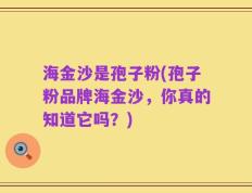 海金沙是孢子粉(孢子粉品牌海金沙，你真的知道它吗？)