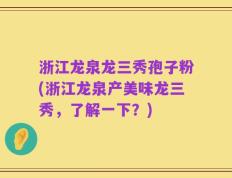 浙江龙泉龙三秀孢子粉(浙江龙泉产美味龙三秀，了解一下？)