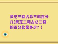 灵芝三萜占总三萜百分几(灵芝三萜占总三萜的百分比是多少？)
