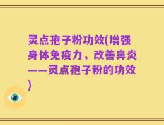 灵点孢子粉功效(增强身体免疫力，改善鼻炎——灵点孢子粉的功效)