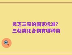 灵芝三萜的国家标准？三萜类化合物有哪种类