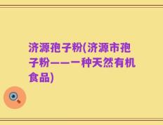 济源孢子粉(济源市孢子粉——一种天然有机食品)