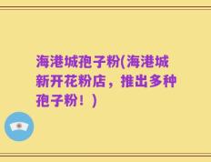 海港城孢子粉(海港城新开花粉店，推出多种孢子粉！)