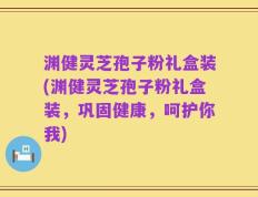 渊健灵芝孢子粉礼盒装(渊健灵芝孢子粉礼盒装，巩固健康，呵护你我)
