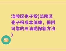 涪陵区孢子粉(涪陵区孢子粉成本低廉，提供可靠的石油勘探新方法)