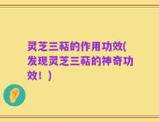 灵芝三萜的作用功效(发现灵芝三萜的神奇功效！)