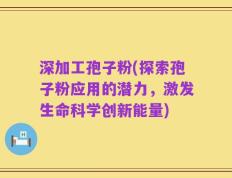 深加工孢子粉(探索孢子粉应用的潜力，激发生命科学创新能量)