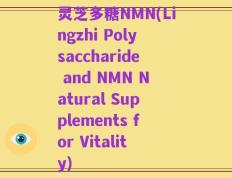 灵芝多糖NMN(Lingzhi Polysaccharide and NMN Natural Supplements for Vitality)