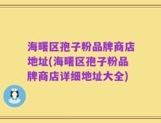 海曙区孢子粉品牌商店地址(海曙区孢子粉品牌商店详细地址大全)