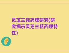 灵芝三萜药理研究(研究揭示灵芝三萜药理特性)