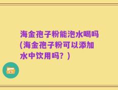 海金孢子粉能泡水喝吗(海金孢子粉可以添加水中饮用吗？)
