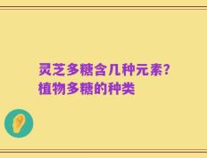灵芝多糖含几种元素？植物多糖的种类