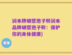 润本牌破壁孢子粉润本品牌破壁孢子粉：保护你的身体健康)