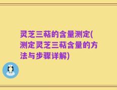 灵芝三萜的含量测定(测定灵芝三萜含量的方法与步骤详解)