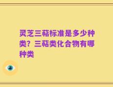 灵芝三萜标准是多少种类？三萜类化合物有哪种类
