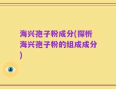 海兴孢子粉成分(探析海兴孢子粉的组成成分)