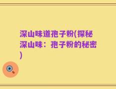 深山味道孢子粉(探秘深山味：孢子粉的秘密)