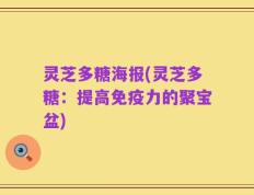 灵芝多糖海报(灵芝多糖：提高免疫力的聚宝盆)