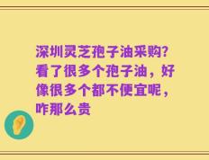 深圳灵芝孢子油采购？看了很多个孢子油，好像很多个都不便宜呢，咋那么贵