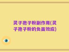 灵子孢子粉副作用(灵子孢子粉的负面效应)