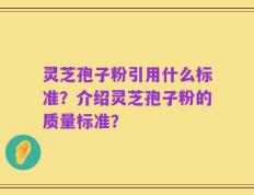 灵芝孢子粉引用什么标准？介绍灵芝孢子粉的质量标准？
