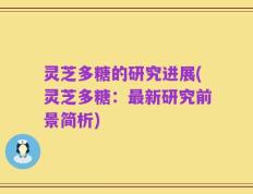 灵芝多糖的研究进展(灵芝多糖：最新研究前景简析)