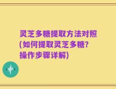 灵芝多糖提取方法对照(如何提取灵芝多糖？操作步骤详解)