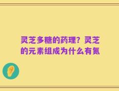 灵芝多糖的药理？灵芝的元素组成为什么有氮