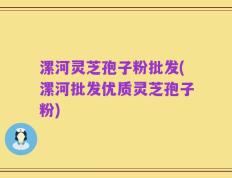 漯河灵芝孢子粉批发(漯河批发优质灵芝孢子粉)