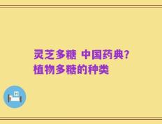 灵芝多糖 中国药典？植物多糖的种类