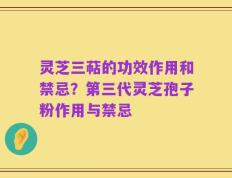 灵芝三萜的功效作用和禁忌？第三代灵芝孢子粉作用与禁忌