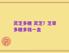灵芝多糖 灵芝？芝草多糖多钱一盒