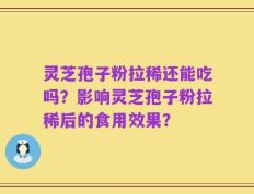 灵芝孢子粉拉稀还能吃吗？影响灵芝孢子粉拉稀后的食用效果？