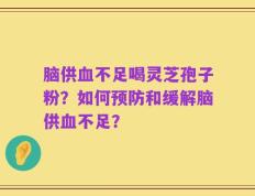 脑供血不足喝灵芝孢子粉？如何预防和缓解脑供血不足？