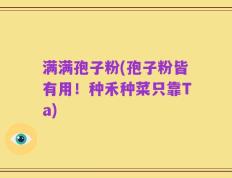 满满孢子粉(孢子粉皆有用！种禾种菜只靠Ta)