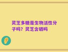 灵芝多糖是生物活性分子吗？灵芝含硒吗