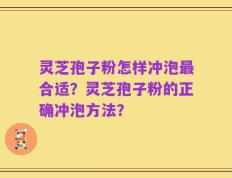 灵芝孢子粉怎样冲泡最合适？灵芝孢子粉的正确冲泡方法？