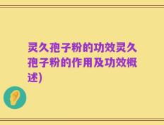 灵久孢子粉的功效灵久孢子粉的作用及功效概述)