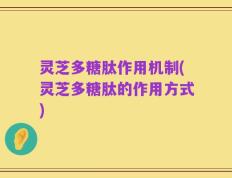 灵芝多糖肽作用机制(灵芝多糖肽的作用方式)