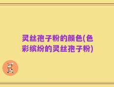 灵丝孢子粉的颜色(色彩缤纷的灵丝孢子粉)