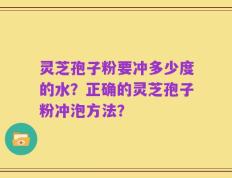 灵芝孢子粉要冲多少度的水？正确的灵芝孢子粉冲泡方法？